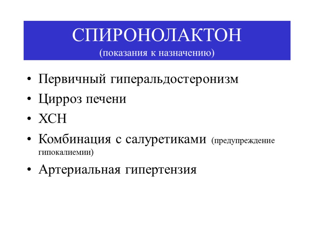 СПИРОНОЛАКТОН (показания к назначению) Первичный гиперальдостеронизм Цирроз печени ХСН Комбинация с салуретиками (предупреждение гипокалиемии)